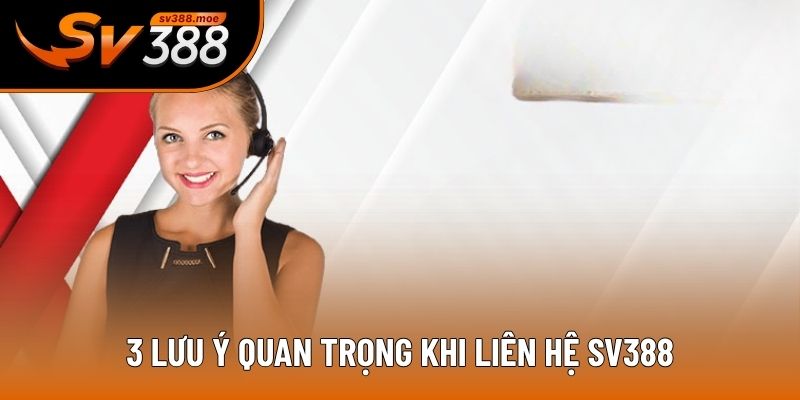 3 lưu ý quan trọng khi liên hệ SV388 3 lưu ý quan trọng khi liên hệ SV388