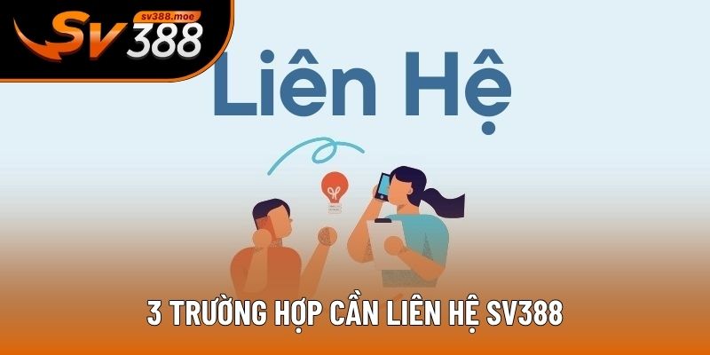 3 trường hợp cần liên hệ SV388 3 trường hợp cần liên hệ SV388