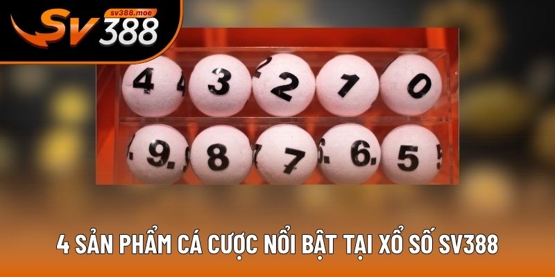 4 sản phẩm cá cược nổi bật tại xổ số SV388 4 sản phẩm cá cược nổi bật tại xổ số SV388