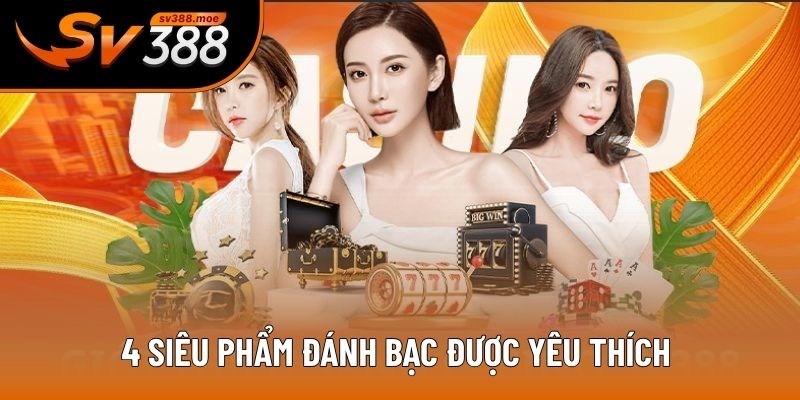 4 siêu phẩm đánh bạc được yêu thích nhất 4 siêu phẩm đánh bạc được yêu thích nhất