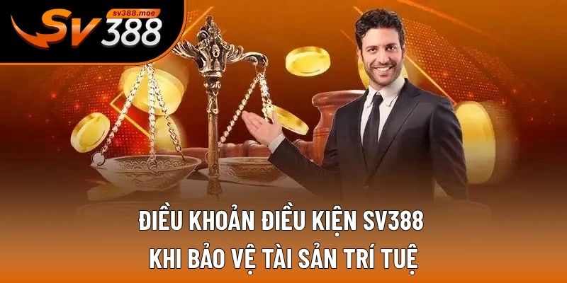 Điều khoản điều kiện SV388 khi bảo vệ tài sản trí tuệ Điều khoản điều kiện SV388 khi bảo vệ tài sản trí tuệ