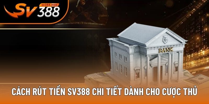 Cách rút tiền SV388 chi tiết dành cho cược thủ