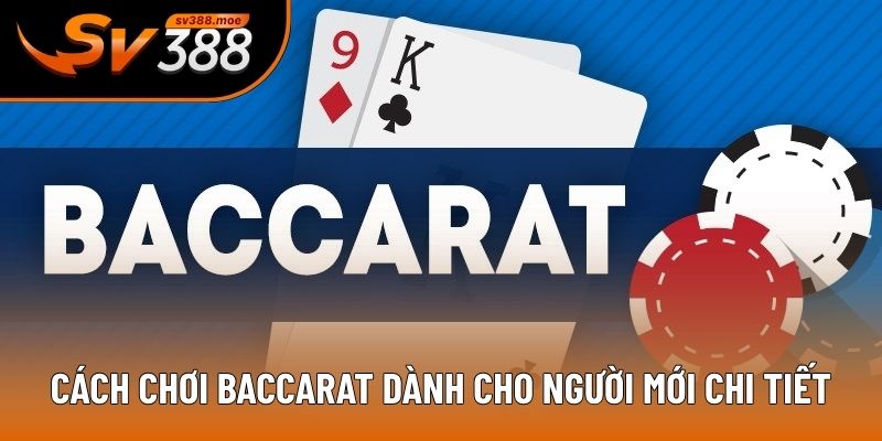 Cách chơi Baccarat dành cho người mới chi tiết Cách chơi Baccarat dành cho người mới chi tiết