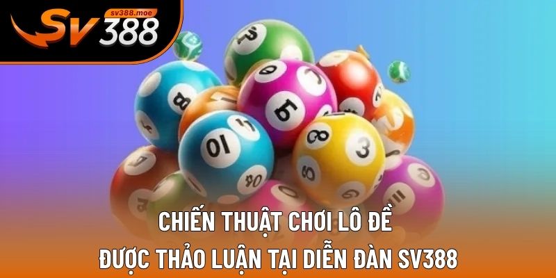 Chiến thuật chơi lô đề được thảo luận tại diễn đàn SV388 Chiến thuật chơi lô đề được thảo luận tại diễn đàn SV388