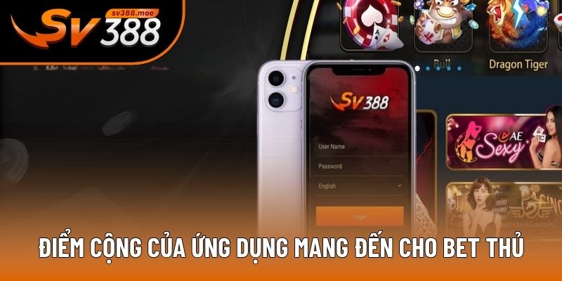 Điểm cộng của ứng dụng mang đến cho bet thủ Điểm cộng của ứng dụng mang đến cho bet thủ