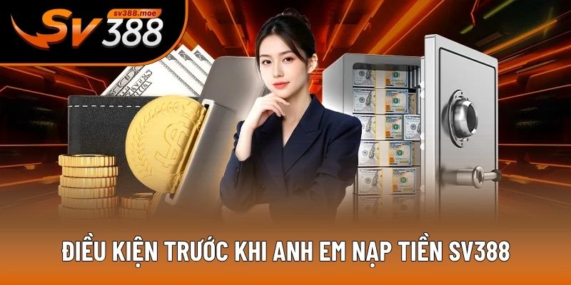 Điều kiện trước khi anh em nạp tiền SV388 Điều kiện trước khi anh em nạp tiền SV388