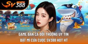 Game bắn cá đổi thưởng uy tín