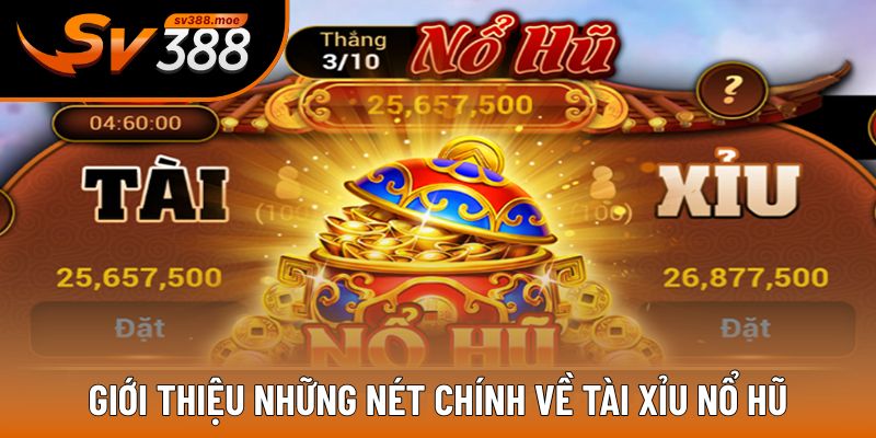 Tổng quan về game tài xỉu nổ hũ Tổng quan về game tài xỉu nổ hũ