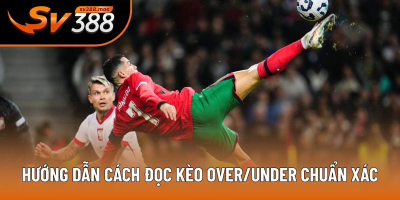Hướng dẫn cách đọc kèo Over/Under chuẩn xác