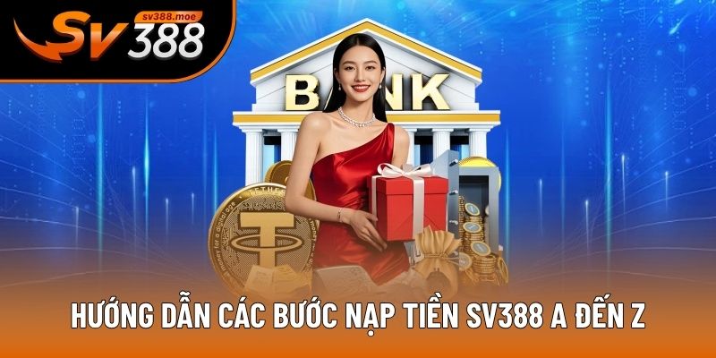 Hướng dẫn các bước nạp tiền SV388 A đến Z Hướng dẫn các bước nạp tiền SV388 A đến Z