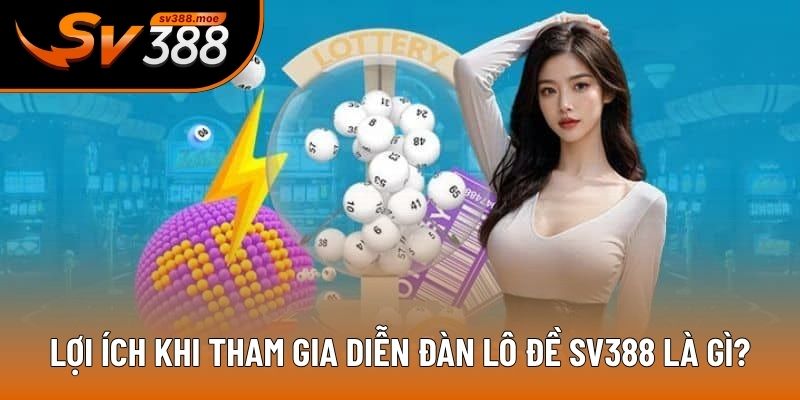 Lợi ích khi tham gia diễn đàn lô đề SV388 là gì? Lợi ích khi tham gia diễn đàn lô đề SV388 là gì?