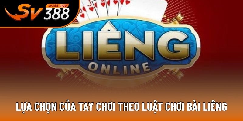 Lựa chọn của người chơi theo luật chơi bài liêng