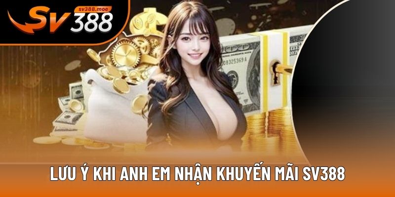 Lưu ý khi anh em nhận khuyến mãi SV388 Lưu ý khi anh em nhận khuyến mãi SV388