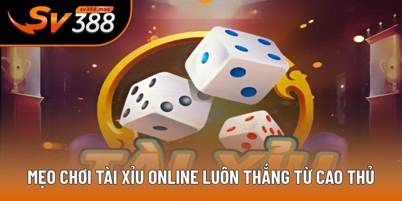Mẹo chơi tài xỉu online luôn thắng từ cao thủ Mẹo chơi tài xỉu online luôn thắng từ cao thủ