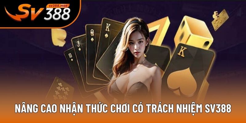 Nâng cao nhận thức chơi có trách nhiệm SV388 Nâng cao nhận thức chơi có trách nhiệm SV388
