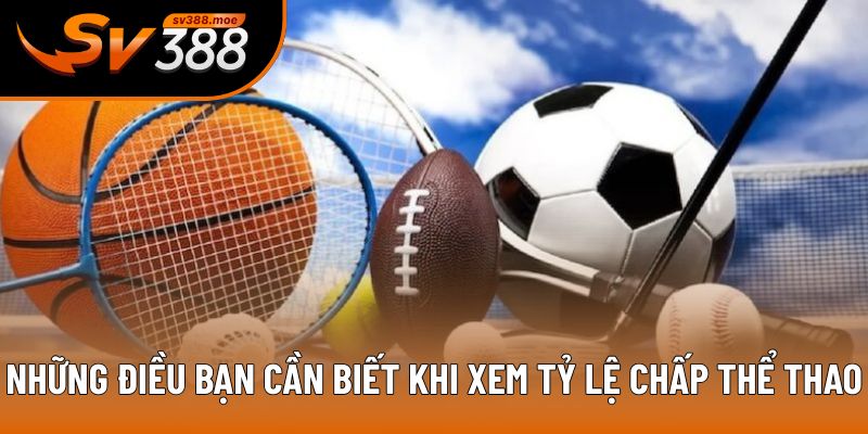 Những điều bạn cần biết khi xem tỷ lệ chấp thể thao