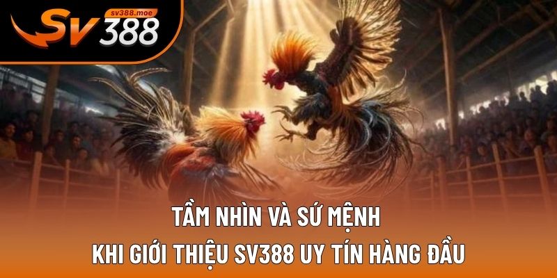 Tầm nhìn và sứ mệnh khi giới thiệu SV388 uy tín hàng đầu