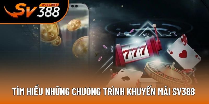 Tìm hiểu những chương trình khuyến mãi SV388 Tìm hiểu những chương trình khuyến mãi SV388