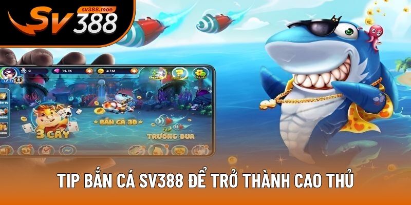 Tip bắn cá SV388 để trở thành cao thủ Tip bắn cá SV388 để trở thành cao thủ