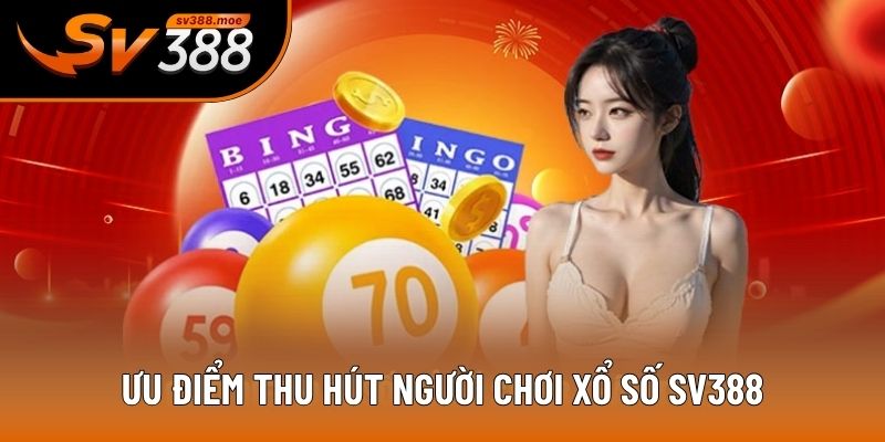 Ưu điểm thu hút người chơi xổ số SV388 Ưu điểm thu hút người chơi xổ số SV388
