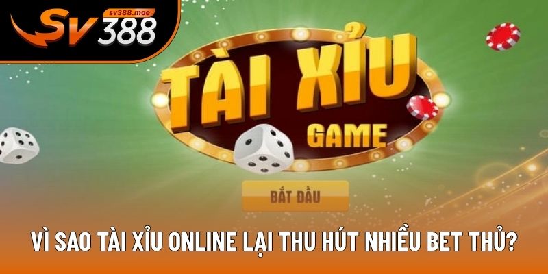Vì sao tài xỉu online lại thu hút nhiều bet thủ? Vì sao tài xỉu online lại thu hút nhiều bet thủ?