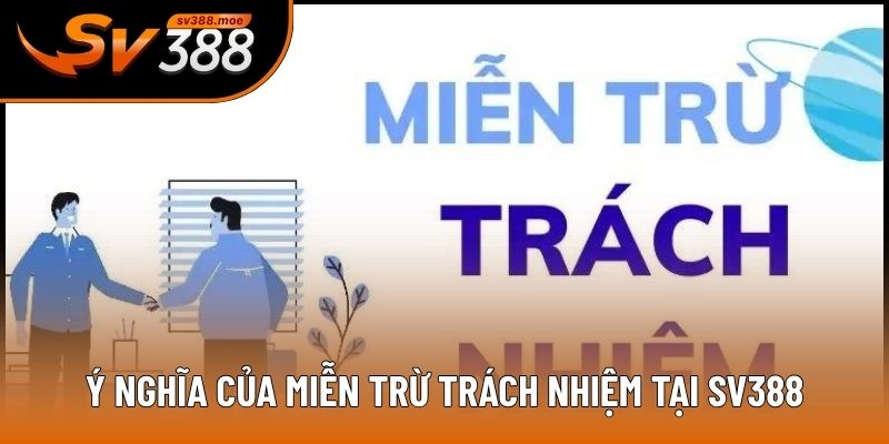 Ý nghĩa của miễn trừ trách nhiệm tại SV388